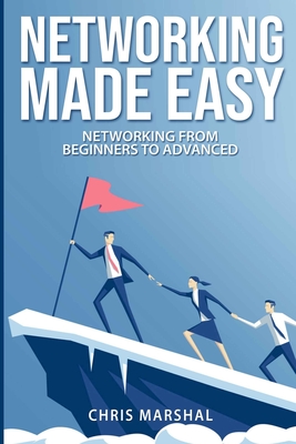 Networking Made Easy: Networking from Beginners to Advanced - Marshal, Chris