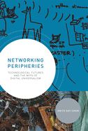 Networking Peripheries: Technological Futures and the Myth of Digital Universalism