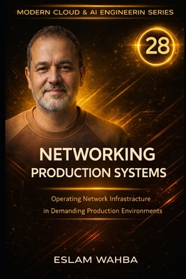 Networking Production Systems: Operating Network Infrastructure in Demanding Production Environments - Wahba, Eslam