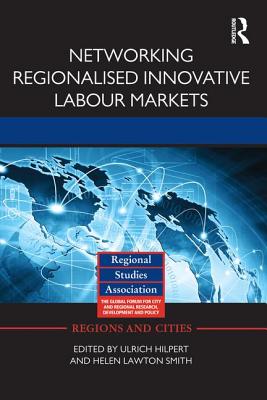 Networking Regionalised Innovative Labour Markets - Hilpert, Ulrich (Editor), and Lawton Smith, Helen (Editor)