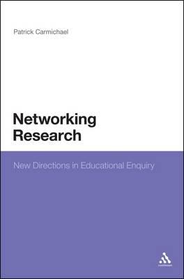 Networking Research: New Directions in Educational Enquiry - Carmichael, Patrick, Professor