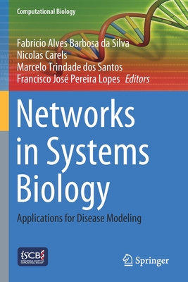 Networks in Systems Biology: Applications for Disease Modeling - da Silva, Fabricio Alves Barbosa (Editor), and Carels, Nicolas (Editor), and Trindade dos Santos, Marcelo (Editor)