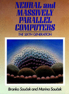 Neural and massively parallel computers the sixth generation
