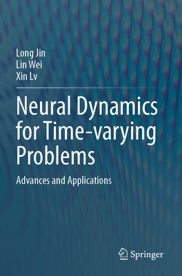 Neural Dynamics for Time-varying Problems: Advances and Applications - Jin, Long, and Wei, Lin, and Lv, Xin