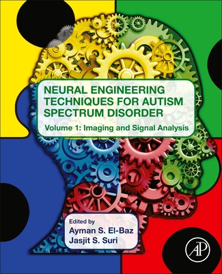 Neural Engineering Techniques for Autism Spectrum Disorder: Volume 1: Imaging and Signal Analysis - S El-Baz, Ayman (Editor), and Suri, Jasjit S, PhD, MBA (Editor)