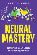 Neural Mastery: Rewiring Your Brain for Lasting Habits