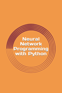Neural Network Programming with Python: Create Your Own Neural Network!
