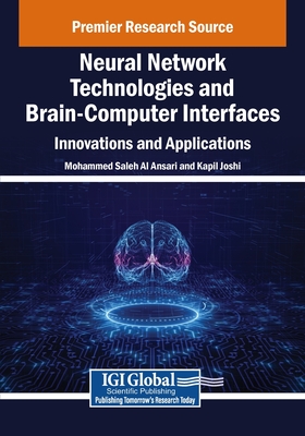 Neural Network Technologies and Brain-Computer Interfaces: Innovations and Applications - Al Ansari, Mohammed Saleh (Editor), and Joshi, Kapil (Editor)