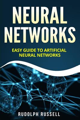 Neural Networks: Easy Guide to Artificial Neural Networks - Russell, Rudolph