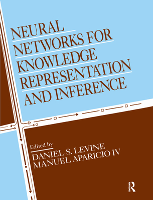 Neural Networks for Knowledge Representation and Inference - Levine, Daniel S (Editor), and Aparicio IV, Manuel (Editor)