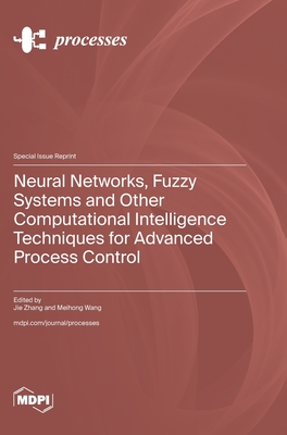 Neural Networks, Fuzzy Systems and Other Computational Intelligence Techniques for Advanced Process Control - Zhang, Jie (Guest editor), and Wang, Meihong (Guest editor)