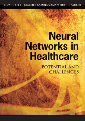 Neural Networks in Healthcare: Potential and Challenges - Begg, Rezaul (Editor), and Kamruzzaman, Joarder (Editor), and Sarker, Ruhul, PH.D. (Editor)