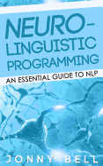 Neuro-Linguistic Programming: An Essential Guide to Nlp: A Personalized Guide to Reach Self-Fulfillment