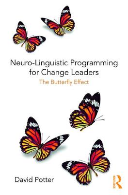 Neuro-Linguistic Programming for Change Leaders: The Butterfly Effect - Potter, David