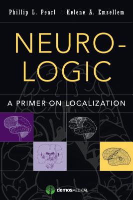 Neuro-Logic: A Primer on Localization - Pearl, Phillip L, MD, and Emsellem, Helene A, MD