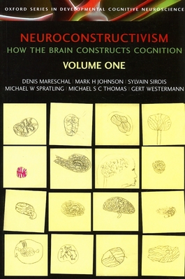 Neuroconstructivism Volume One: How the Brain Constructs Cognition - Mareschal, Denis, and Johnson, Mark, and Sirois, Sylvain