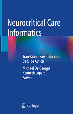 Neurocritical Care Informatics: Translating Raw Data Into Bedside Action - De Georgia, Michael (Editor), and Loparo, Kenneth (Editor)