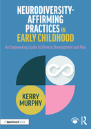 Neurodiversity-Affirming Practices in Early Childhood: An Empowering Guide to Diverse Development and Play