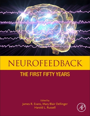 Neurofeedback: The First Fifty Years - Evans, James R., PhD (Editor), and Dellinger, Mary Blair, PhD (Editor), and Russell, Harold L. (Editor)