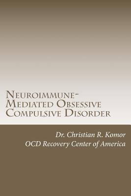Neuroimmune-Mediated Obsessive Compulsive Disorder: A Monograph - Komor, Christian R