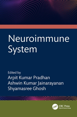 Neuroimmune System - Kumar Pradhan, Arpit (Editor), and K Jainarayanan, Ashwin (Editor), and Ghosh, Shyamasree (Editor)