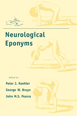 Neurological Eponyms - Koehler, Peter J (Editor), and Bruyn, George W (Editor), and Pearce, John M (Editor)