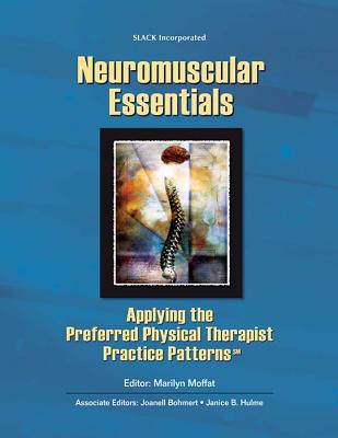 Neuromuscular Essentials: Applying the Preferred Physical Therapist Practice Patterns - Moffat, Marilyn, PT, DPT, PhD, Fapta, CSCS (Editor), and Bohmert, Joanell, PT, MS (Editor), and Hulme, Janice, MS, PT (Editor)