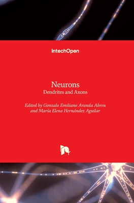 Neurons: Dendrites and Axons - Abreu, Gonzalo Emiliano Aranda (Editor), and Aguilar, Mar�a Elena Hern�ndez (Editor)