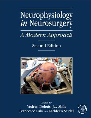 Neurophysiology in Neurosurgery: A Modern Approach - Deletis, Vedran (Editor), and Shils, Jay L., PhD (Editor), and Sala, Francesco, PhD., MD (Editor)