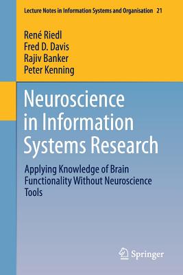 Neuroscience in Information Systems Research: Applying Knowledge of Brain Functionality Without Neuroscience Tools - Riedl, Ren�, and Davis, Fred D, and Banker, Rajiv