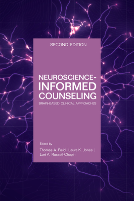 Neuroscience Informed Counseling: Brain-Based Clinical Approaches - Field, Thomas A (Editor), and Jones, Laura K (Editor), and Russell-Chapin, Lori A (Editor)