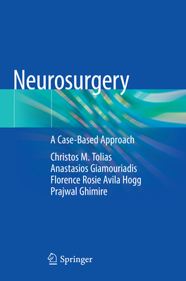 Neurosurgery: A Case-Based Approach - Tolias, Christos M., and Giamouriadis, Anastasios, and Hogg, Florence Rosie Avila