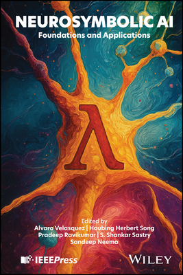 Neurosymbolic AI: Foundations and Applications - Velasquez, Alvaro (Editor), and Song, Houbing Herbert (Editor), and Ravikumar, Pradeep (Editor)