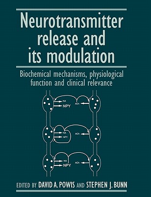 Neurotransmitter Release and Its Modulation - Powis, David A (Editor), and Bunn, Stephen J (Editor), and Starke, Klaus (Foreword by)