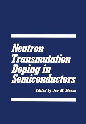 Neutron Transmutation Doping in Semiconductors - Meese, J. (Editor)