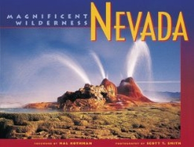 Nevada: Magnificent Wilderness - Smith, Scott T (Photographer), and Rothman, Hal (Foreword by)