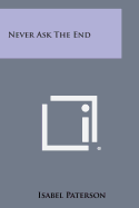 Never Ask the End - Paterson, Isabel