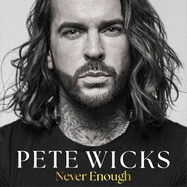 Never Enough: the original, surprising memoir from the Staying Relevant and Strictly star Pete Wicks