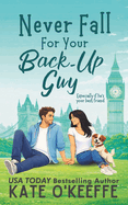 Never Fall for Your Back-Up Guy: A laugh-out-loud sweet romantic comedy