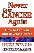Never Fear Cancer Again: How to Prevent and Reverse Cancer