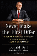Never Make the First Offer: (Except When You Should) Wisdom from a Master Dealmaker