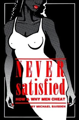 Never Satisfied: How & Why Men Cheat - Baisden, Michael