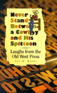 Never Stand Between a Cowboy and His Spittoon: Laughs from the Old West Press