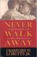Never Walk Away: Lessons on Integrity from a Father Who Lived It