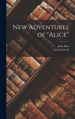 New Adventures of "Alice" - Rae, John, and Carroll, Lewis