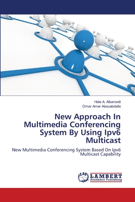 New Approach In Multimedia Conferencing System By Using Ipv6 Multicast - A Albaroodi, Hala, and Amer Abouabdalla, Omar