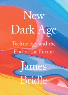 New Dark Age: Technology and the End of the Future