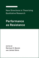 New Directions in Theorizing Qualitative Research: Performance as Resistance