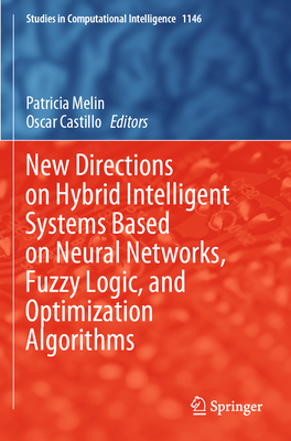 New Directions on Hybrid Intelligent Systems Based on Neural Networks, Fuzzy Logic, and Optimization Algorithms - Melin, Patricia (Editor), and Castillo, Oscar (Editor)