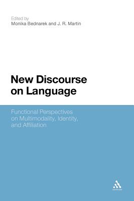 New Discourse on Language: Functional Perspectives on Multimodality, Identity, and Affiliation - Bednarek, Monika (Editor), and Martin, J R (Editor), and Monika Bednarek (Editor)
